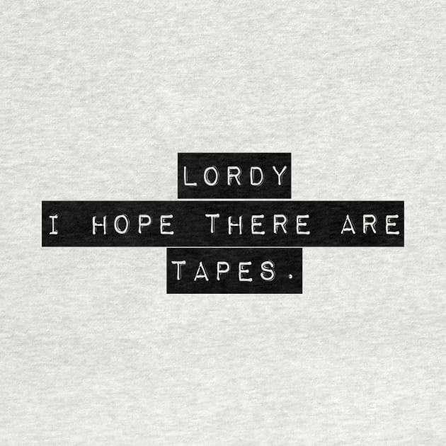 Lordy I Hope there are Tapes by mivpiv